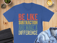 Load image into Gallery viewer, Blue t-shirt with "BE LIKE SUBTRACTION AND MAKE A DIFFERENCE" text.
