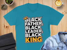 Load image into Gallery viewer, Turquoise t-shirt with text: Black Father, Black Leader, Black King.
