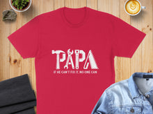 Load image into Gallery viewer, Red t-shirt with "Papa" in tool graphic, text below reads "If he can't fix it, no one can."

