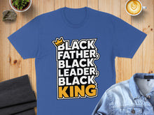 Load image into Gallery viewer, Blue t-shirt with "Black Father, Black Leader, Black King" text.
