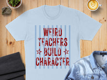 Load image into Gallery viewer, Light blue t-shirt with red text: WEIRD TEACHERS BUILD CHARACTER.
