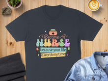 Load image into Gallery viewer, Dark t-shirt with text "I Became a Nurse Because Your Life is Worth My Time".
