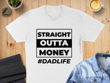 Load image into Gallery viewer, White t-shirt with "STRAIGHT OUTTA MONEY #DADLIFE" printed in black and white.
