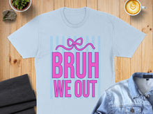 Load image into Gallery viewer, Light blue t-shirt with pink "BRUH WE OUT" text and a bow graphic.

