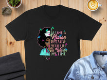 Load image into Gallery viewer, Black t-shirt with nurse graphic and text "I became a nurse because your life is worth my time."
