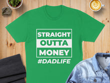 Load image into Gallery viewer, Green t-shirt with white text "STRAIGHT OUTTA MONEY #DADLIFE".
