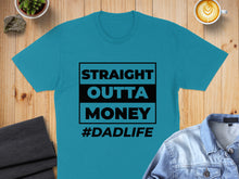 Load image into Gallery viewer, Teal t-shirt with black text: "STRAIGHT OUTTA MONEY #DADLIFE".
