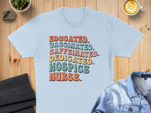 Load image into Gallery viewer, T-shirt with "Educated. Vaccinated. Caffeinated. Dedicated. Hospice Nurse." text.
