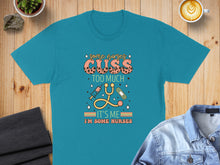 Load image into Gallery viewer, Teal t-shirt with "Some Nurses Cuss Too Much, It's Me I'm Some Nurses" graphic.
