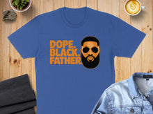 Load image into Gallery viewer, Blue t-shirt with "DOPE. BLACK. FATHER." and sunglasses-wearing Black man graphic.
