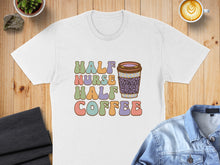 Load image into Gallery viewer, White t-shirt with "Half Nurse Half Coffee" text and a coffee cup graphic.
