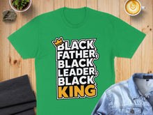Load image into Gallery viewer, Green t-shirt with "BLACK FATHER BLACK LEADER BLACK KING" text.
