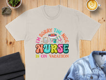 Load image into Gallery viewer, T-shirt with "I'm Sorry The Nice Nurse Is On Vacation" graphic.

