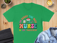 Load image into Gallery viewer, Green t-shirt with "I'm sorry the nice nurse is on vacation" text and stethoscope.
