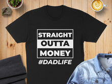 Load image into Gallery viewer, Black t-shirt with white text "STRAIGHT OUTTA MONEY #DADLIFE".
