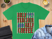 Load image into Gallery viewer, Green t-shirt with red text "Half Teacher Half Coffee" and blue bow.
