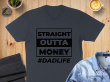 Load image into Gallery viewer, Dark gray t-shirt with "STRAIGHT OUTTA MONEY #DADLIFE" text.

