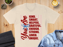Load image into Gallery viewer, T-shirt with "You Are Kind, Smart, Helpful, Grateful, Enough, Strong, Loved, Unique" text.
