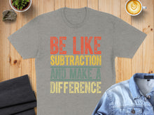 Load image into Gallery viewer, Grey t-shirt with "BE LIKE SUBTRACTION AND MAKE A DIFFERENCE" in distressed text.
