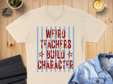 Load image into Gallery viewer, Light beige t-shirt with red text: "WEIRD TEACHERS BUILD CHARACTER".
