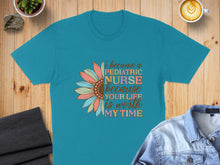 Load image into Gallery viewer, Teal t-shirt with "I became a pediatric nurse because your life is worth my time" text.
