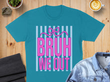 Load image into Gallery viewer, Teal t-shirt with "BRUH WE OUT" in pink lettering and pink bow graphic.
