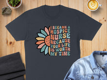Load image into Gallery viewer, Floral nurse text: "I became a hospice nurse because your life is worth my time."
