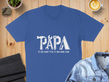 Load image into Gallery viewer, Blue t-shirt with "Papa If He Can't Fix It. No One Can" graphic.
