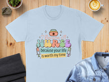 Load image into Gallery viewer, Light blue t-shirt with "I Became A Nurse because your life is worth my time" text.
