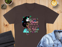 Load image into Gallery viewer, Brown t-shirt with nurse graphic and text "I became a nurse because your life is worth my time."
