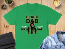 Load image into Gallery viewer, Green t-shirt with "Black Dad, A Son's First Hero, A Daughter's First Love" text.
