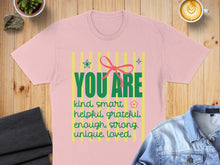 Load image into Gallery viewer, Pink t-shirt with "YOU ARE kind, smart, helpful, grateful, unique, loved" text.
