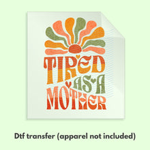 Load image into Gallery viewer, Tired as a Mother Retro Groovy DTF Transfer | Mama DTF Tranfser | Ready to Press Transfers | D0092

